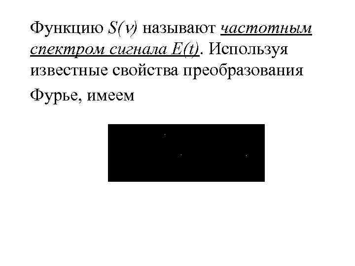 Функцию S( ) называют частотным спектром сигнала E(t). Используя известные свойства преобразования Фурье, имеем