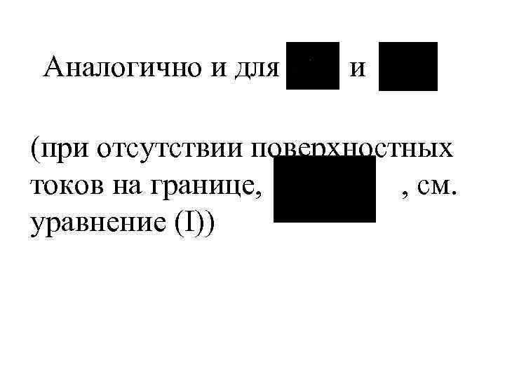 Аналогично и для и (при отсутствии поверхностных токов на границе, , см. уравнение (I))