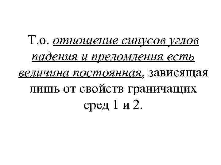 Т. о. отношение синусов углов падения и преломления есть величина постоянная, зависящая лишь от