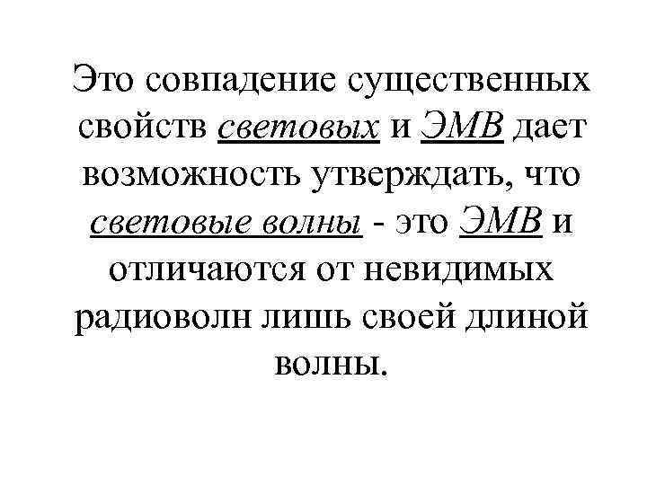 Это совпадение существенных свойств световых и ЭМВ дает возможность утверждать, что световые волны -
