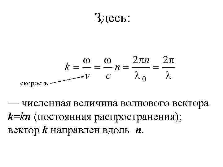 Здесь: скорость — численная величина волнового вектора k=kn (постоянная распространения); вектор k направлен вдоль