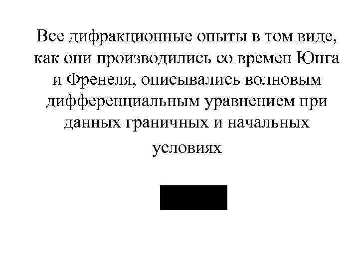 Все дифракционные опыты в том виде, как они производились со времен Юнга и Френеля,