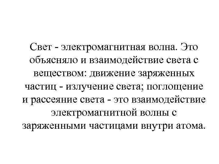 Свет - электромагнитная волна. Это объясняло и взаимодействие света с веществом: движение заряженных частиц