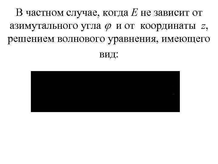 В частном случае, когда Е не зависит от азимутального угла и от координаты z,