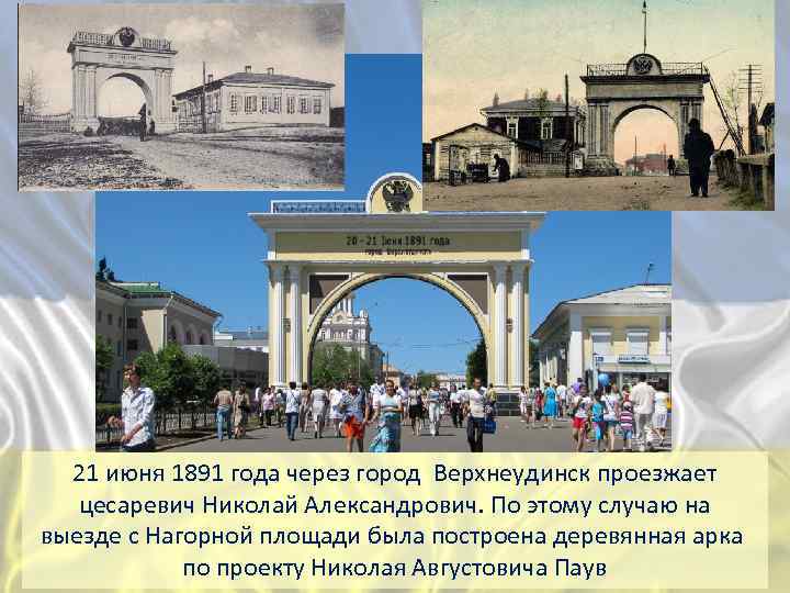  21 июня 1891 года через город Верхнеудинск проезжает цесаревич Николай Александрович. По этому