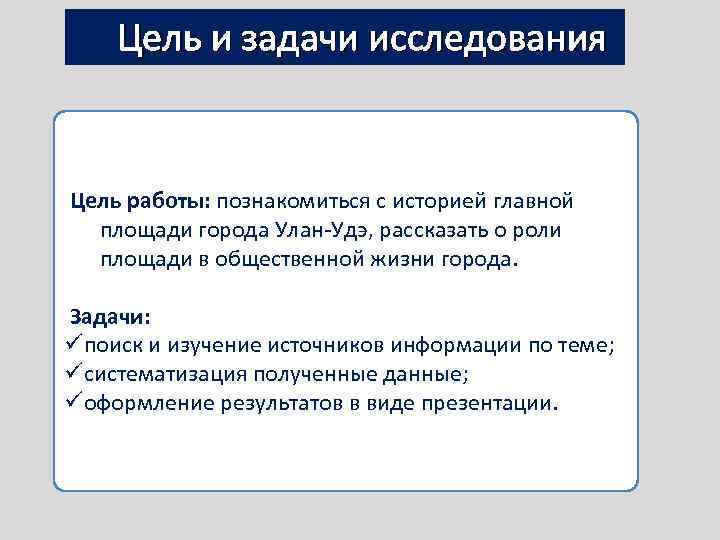  Цель и задачи исследования Цель работы: познакомиться с историей главной площади города Улан-Удэ,