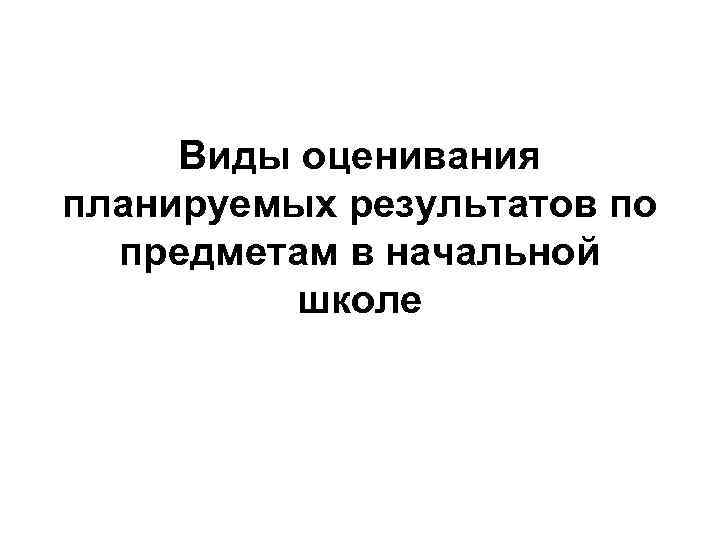 Виды оценивания планируемых результатов по предметам в начальной школе 