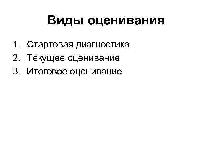 Виды оценивания 1. Стартовая диагностика 2. Текущее оценивание 3. Итоговое оценивание 