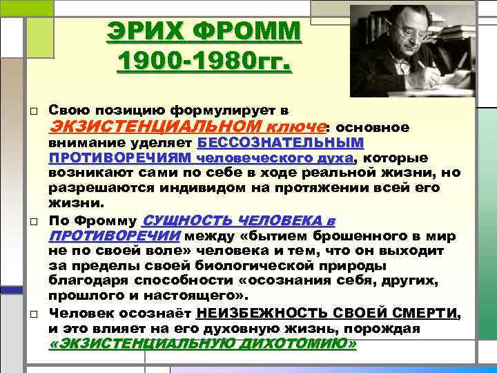 ЭРИХ ФРОММ 1900 -1980 гг. □ Свою позицию формулирует в ЭКЗИСТЕНЦИАЛЬНОМ ключе: основное внимание