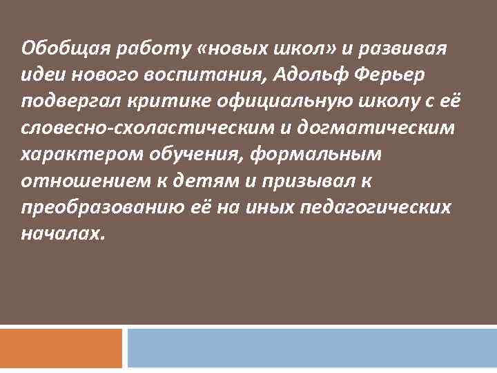 Обобщая работу «новых школ» и развивая идеи нового воспитания, Адольф Ферьер подвергал критике официальную