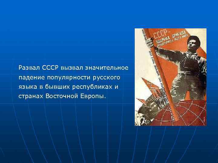 Развал СССР вызвал значительное падение популярности русского языка в бывших республиках и странах Восточной