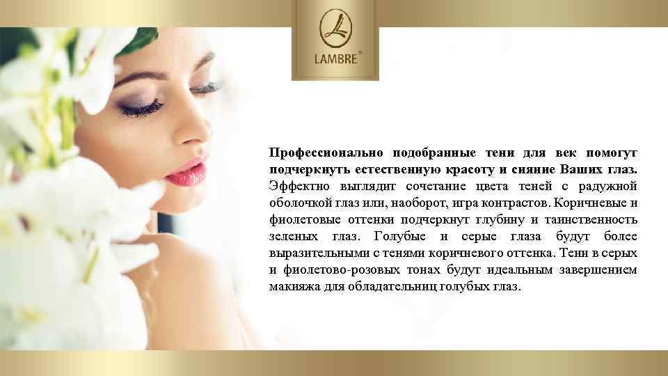 Профессионально подобранные тени для век помогут подчеркнуть естественную красоту и сияние Ваших глаз. Эффектно