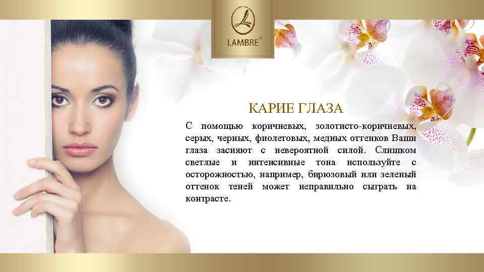 КАРИЕ ГЛАЗА С помощью коричневых, золотисто-коричневых, серых, черных, фиолетовых, медных оттенков Ваши глаза засияют