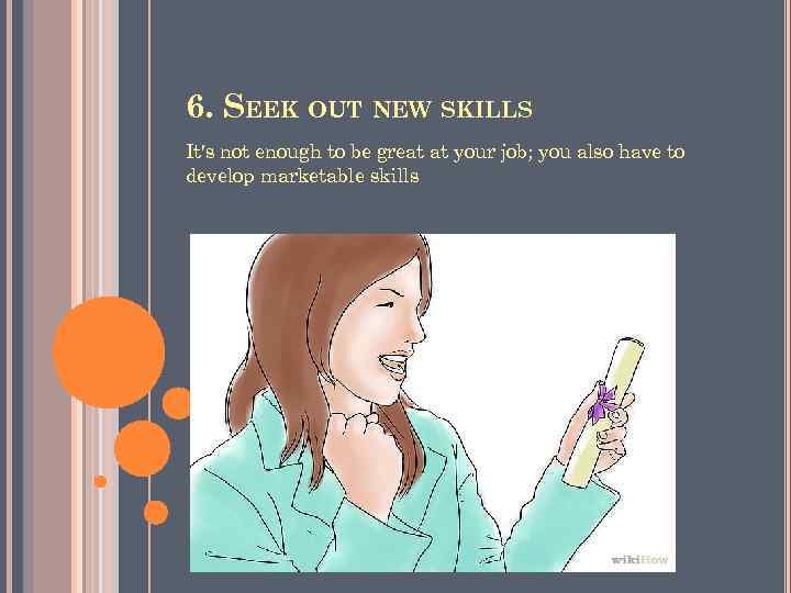 6. SEEK OUT NEW SKILLS It's not enough to be great at your job;