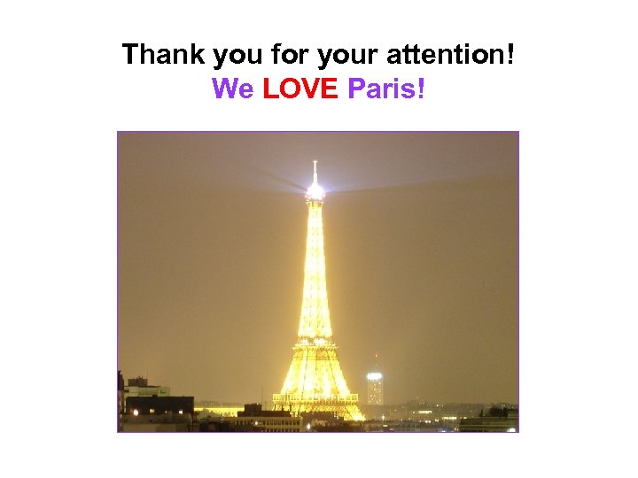Thank you for your attention! We LOVE Paris! 