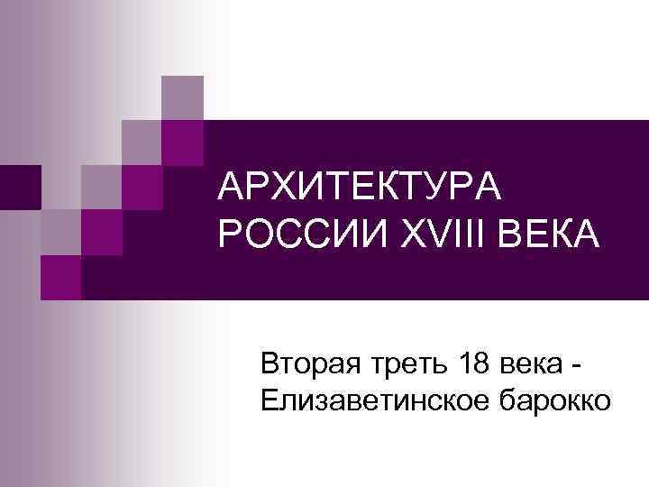 АРХИТЕКТУРА РОССИИ XVIII ВЕКА Вторая треть 18 века Елизаветинское барокко 