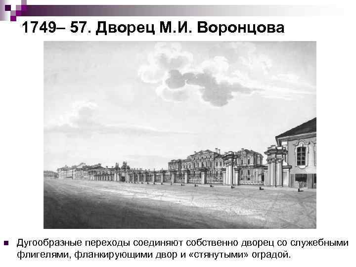 1749– 57. Дворец М. И. Воронцова n Дугообразные переходы соединяют собственно дворец со служебными