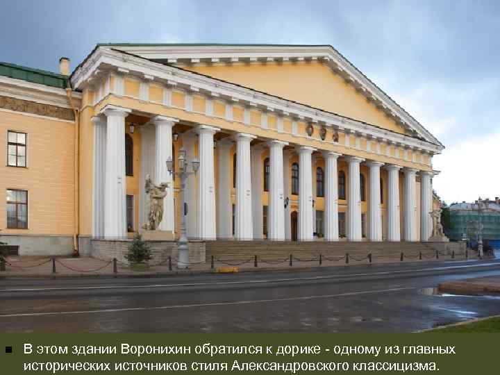 n В этом здании Воронихин обратился к дорике - одному из главных исторических источников