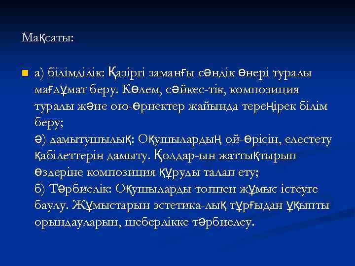 Мақсаты: n а) білімділік: Қазіргі заманғы сәндік өнері туралы мағлұмат беру. Көлем, сәйкес-тік, композиция