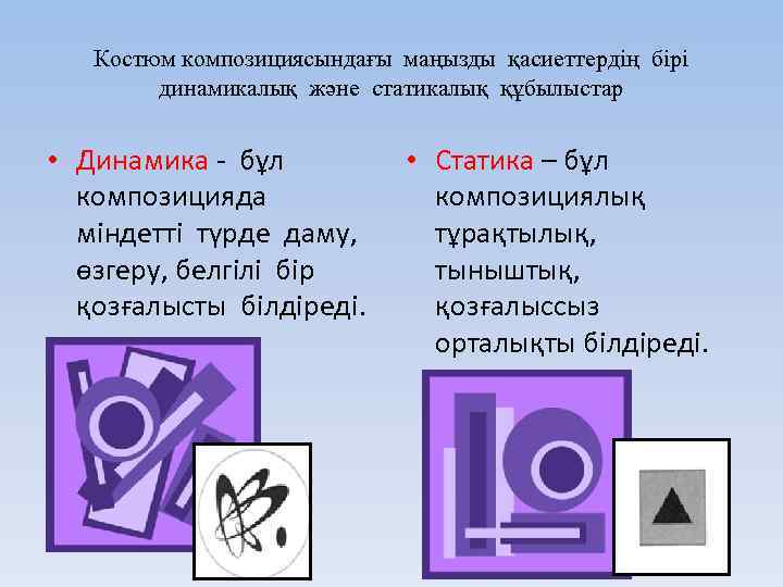 Костюм композициясындағы маңызды қасиеттердің бірі динамикалық және статикалық құбылыстар • Динамика - бұл композицияда