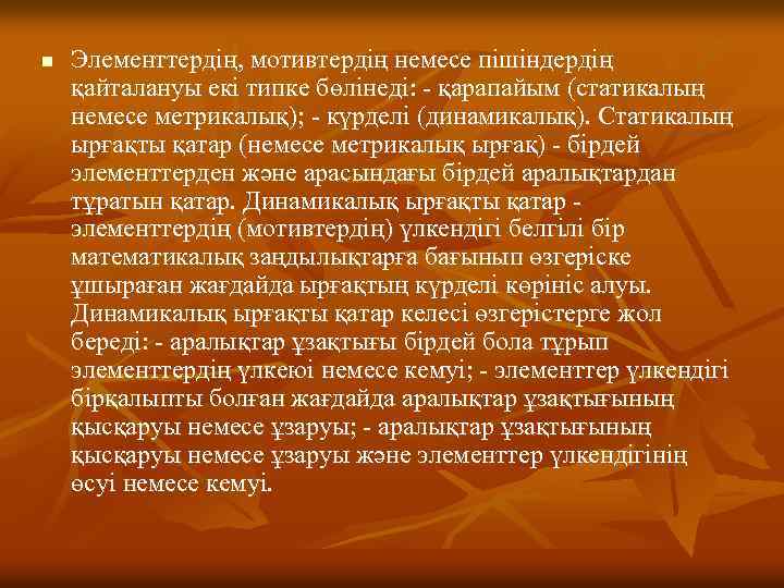 n Элементтердің, мотивтердің немесе пішіндердің қайталануы екі типке бөлінеді: - қарапайым (статикалың немесе метрикалық);