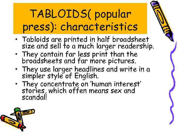 TABLOIDS( popular press): characteristics • Tabloids are printed in half broadsheet size and sell
