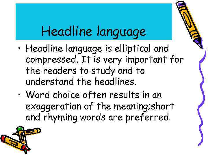 Headline language • Headline language is elliptical and compressed. It is very important for