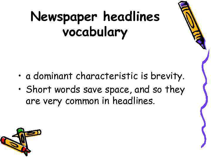 Newspaper headlines vocabulary • a dominant characteristic is brevity. • Short words save space,