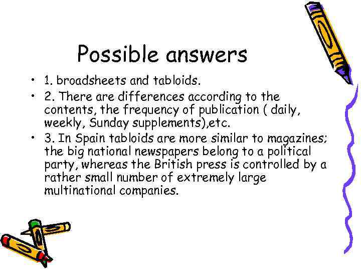 Possible answers • 1. broadsheets and tabloids. • 2. There are differences according to