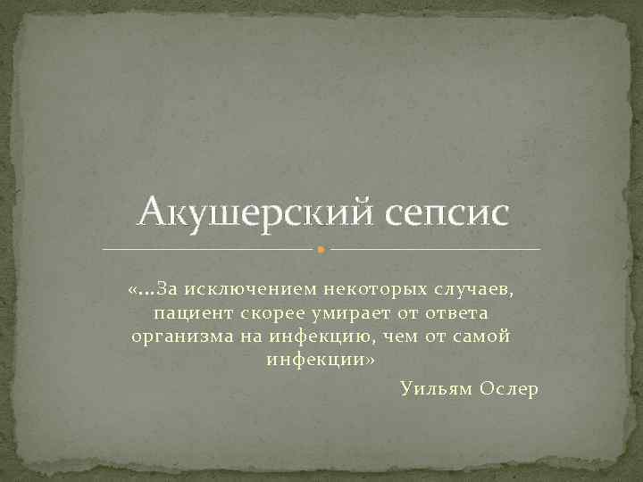 Акушерский сепсис «. . . За исключением некоторых случаев, пациент скорее умирает от ответа