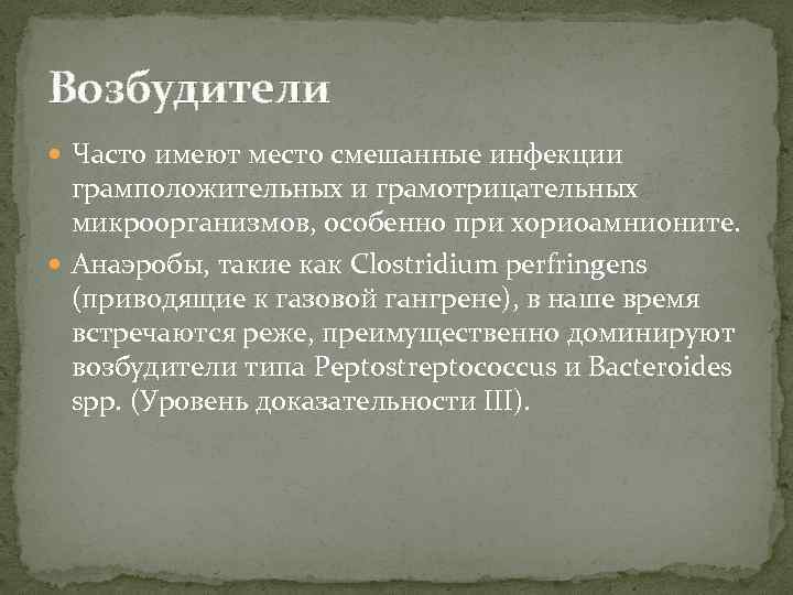 Возбудители Часто имеют место смешанные инфекции грамположительных и грамотрицательных микроорганизмов, особенно при хориоамнионите. Анаэробы,