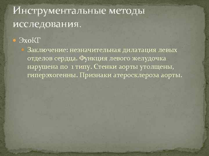 Инструментальные методы исследования. Эхо. КГ Заключение: незначительная дилатация левых отделов сердца. Функция левого желудочка