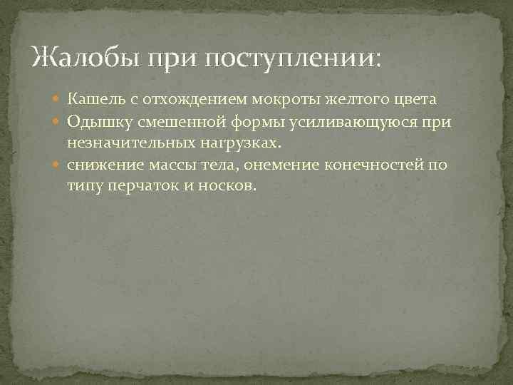 Жалобы при поступлении: Кашель с отхождением мокроты желтого цвета Одышку смешенной формы усиливающуюся при