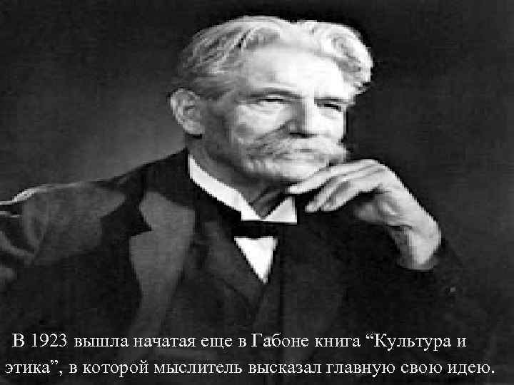  В 1923 вышла начатая еще в Габоне книга “Культура и этика”, в которой