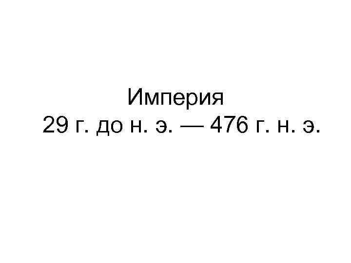 Империя 29 г. до н. э. — 476 г. н. э. 