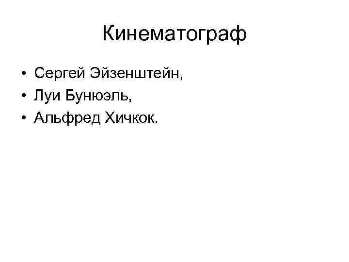 Кинематограф • Сергей Эйзенштейн, • Луи Бунюэль, • Альфред Хичкок. 