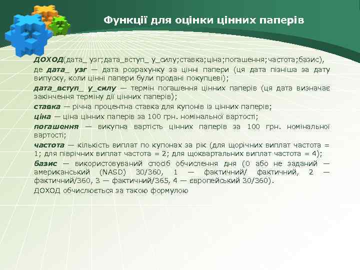 Функції для оцінки цінних паперів ДОХОД(дата_ узг; дата_вступ_ у_силу; ставка; ціна; погашення; частота; базис),