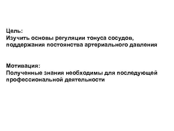 Цель: Изучить основы регуляции тонуса сосудов, поддержания постоянства артериального давления Мотивация: Полученные знания необходимы