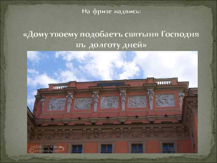 На фризе надпись: «Дому твоему подобаетъ святыня Господня въ долготу дней» 