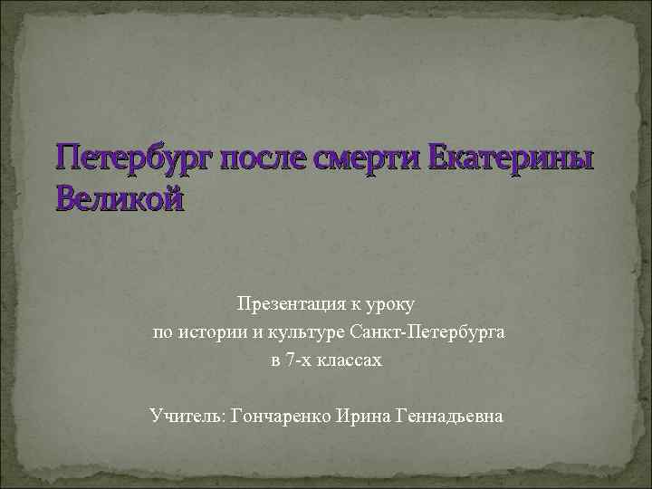 Петербург после смерти Екатерины Великой Презентация к уроку по истории и культуре Санкт-Петербурга в