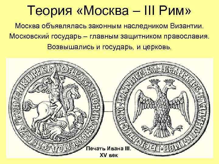 Теория «Москва – III Рим» Москва объявлялась законным наследником Византии. Московский государь – главным