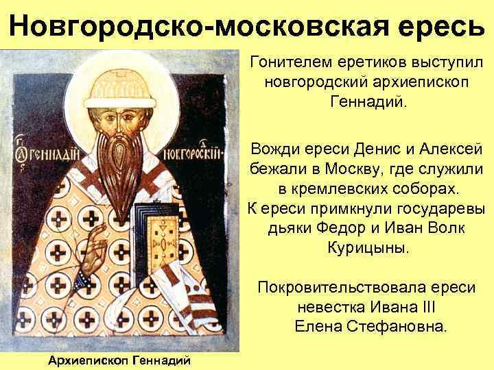 Новгородско-московская ересь Гонителем еретиков выступил новгородский архиепископ Геннадий. Вожди ереси Денис и Алексей бежали
