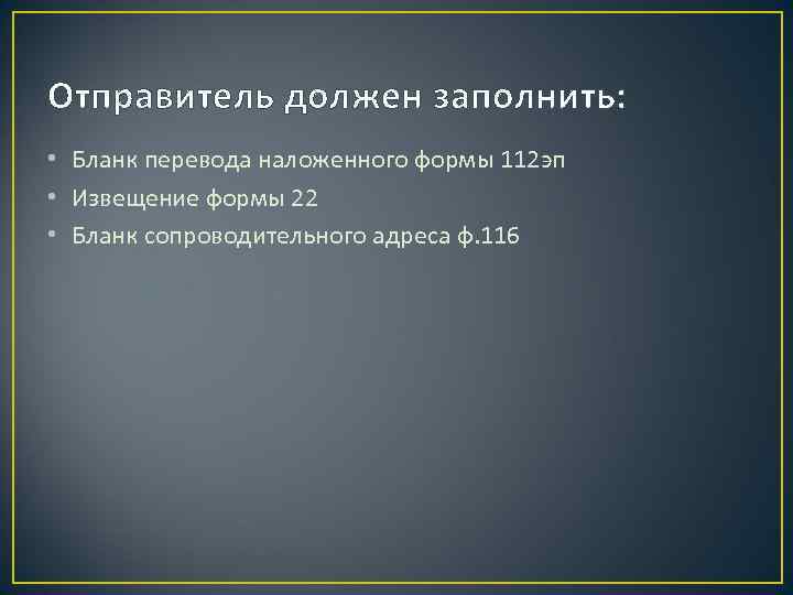 Отправитель должен заполнить: • Бланк перевода наложенного формы 112 эп • Извещение формы 22