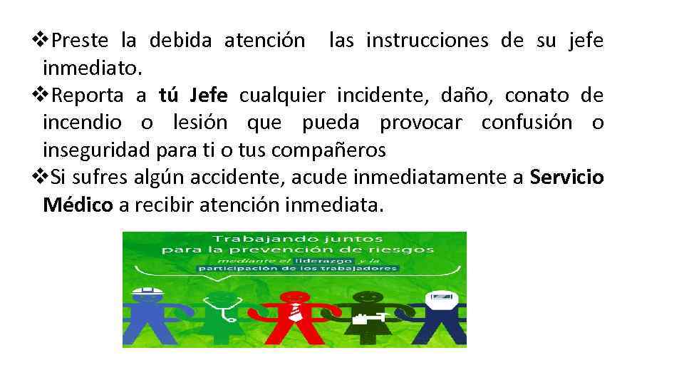 v. Preste la debida atención las instrucciones de su jefe inmediato. v. Reporta a