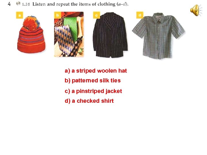 a) a striped woolen hat b) patterned silk ties c) a pinstriped jacket d)