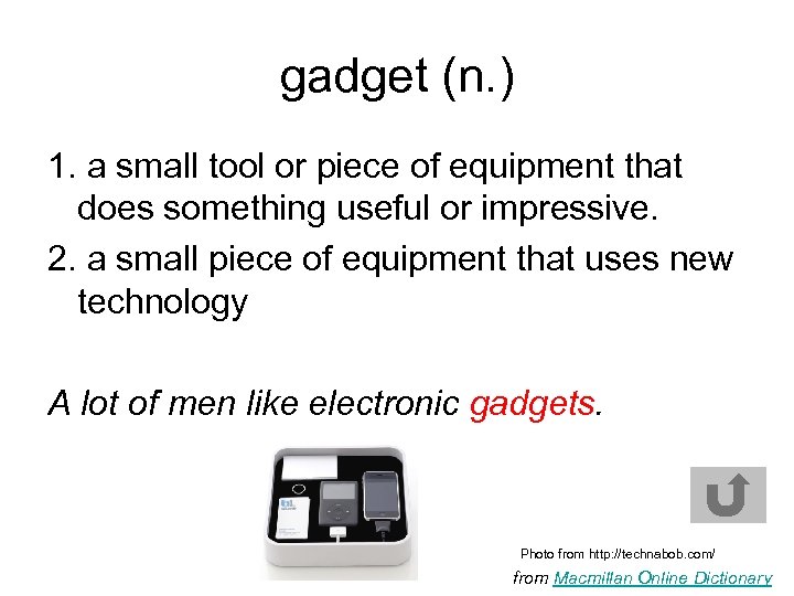 gadget (n. ) 1. a small tool or piece of equipment that does something