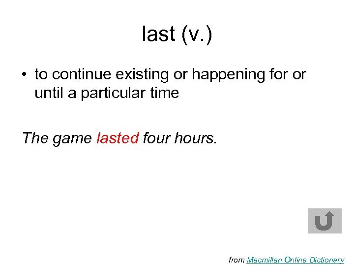 last (v. ) • to continue existing or happening for or until a particular