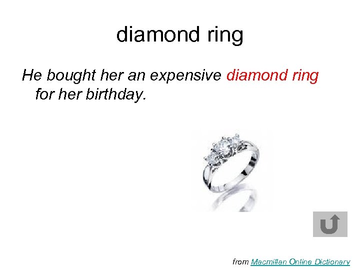 diamond ring He bought her an expensive diamond ring for her birthday. from Macmillan