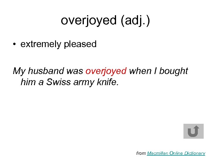 overjoyed (adj. ) • extremely pleased My husband was overjoyed when I bought him