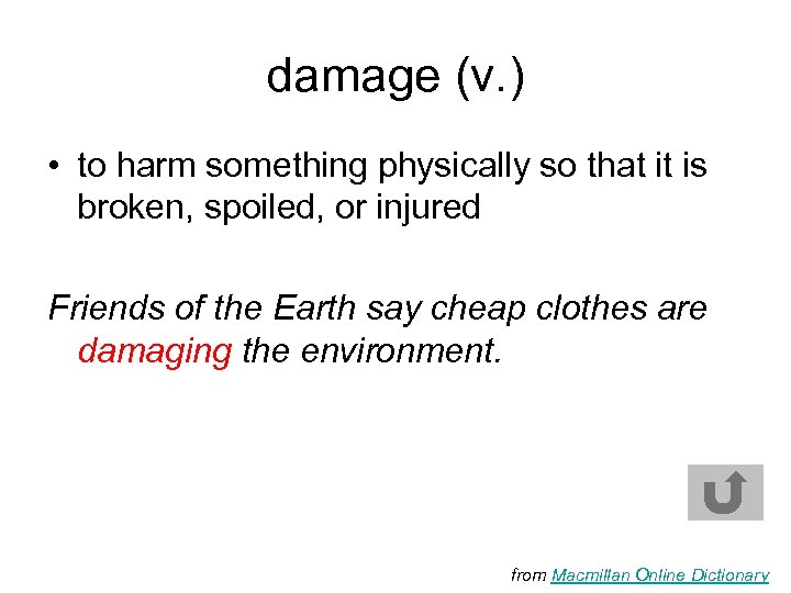 damage (v. ) • to harm something physically so that it is broken, spoiled,